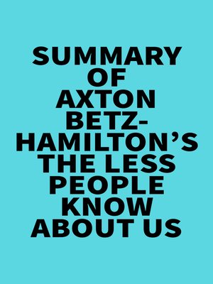 cover image of Summary of Axton Betz-Hamilton's the Less People Know About Us